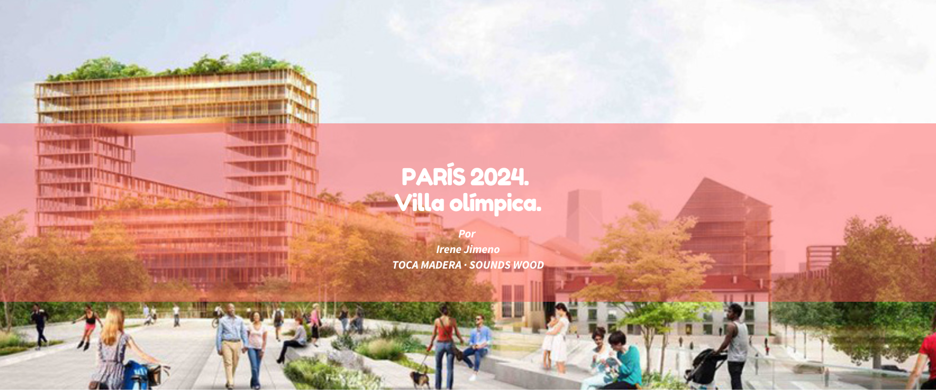 PARÍS 2024. VILLA OLÍMPICA. Madera y Construcción