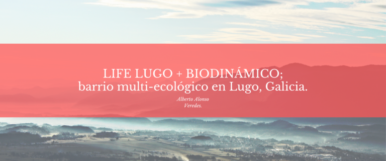 LIFE LUGO + BIODINÁMICO; planificación y desarrollo de un barrio multi-ecológico como modelo de resiliencia urbana en Lugo, Galicia.