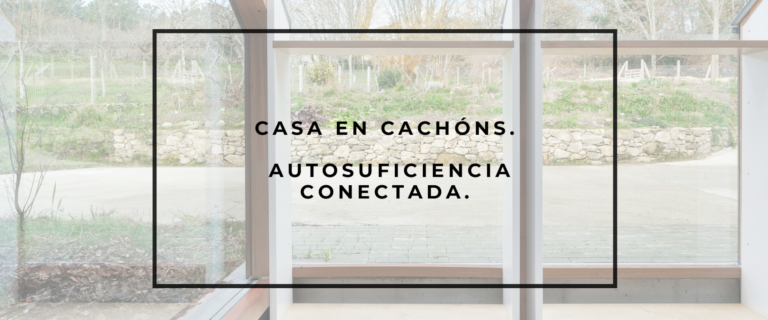 CASA EN CACHÓNS. AUTOSUFICIENCIA CONECTADA.