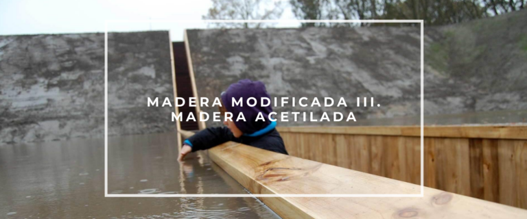 MADERA MODIFICADA III. MADERA ACETILADA